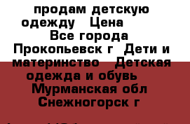 продам детскую одежду › Цена ­ 250 - Все города, Прокопьевск г. Дети и материнство » Детская одежда и обувь   . Мурманская обл.,Снежногорск г.